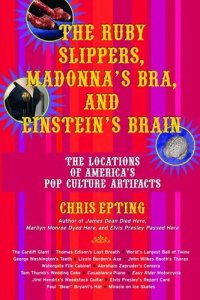 cover of the book The Ruby Slippers, Madonna's Bra, and Einstein's Brain: The Locations of America's Pop Culture Artifacts