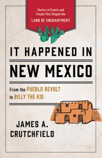 cover of the book It Happened in New Mexico: Stories of Events and People That Shaped the Land of Enchantment