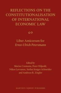 cover of the book Reflections on the Constitutionalisation of International Economic Law : Liber Amicorum for Ernst-Ulrich Petersmann