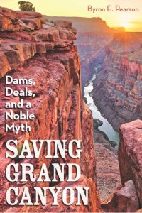 cover of the book Saving Grand Canyon: Dams, Deals, and a Noble Myth