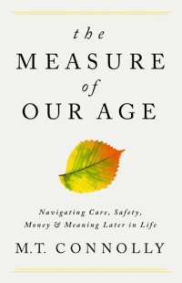 cover of the book The Measure of Our Age: Navigating Care, Safety, Money, and Meaning Later in Life