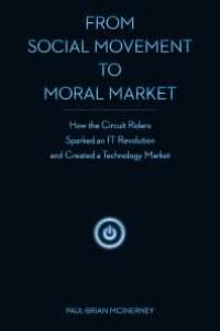 cover of the book From Social Movement to Moral Market : How the Circuit Riders Sparked an IT Revolution and Created a Technology Market