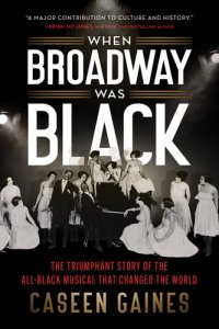 cover of the book When Broadway Was Black: The Triumphant Story of the All-Black Musical that Changed the World