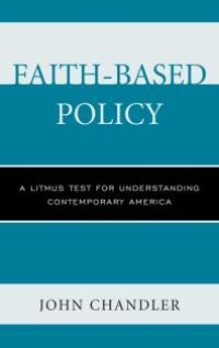 cover of the book Faith-Based Policy : A Litmus Test for Understanding Contemporary America