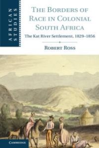 cover of the book The Borders of Race in Colonial South Africa : The Kat River Settlement, 1829-1856