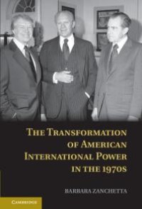 cover of the book The Transformation of American International Power in The 1970s