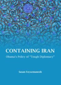 cover of the book Containing Iran : Obama’s Policy of “Tough Diplomacy”