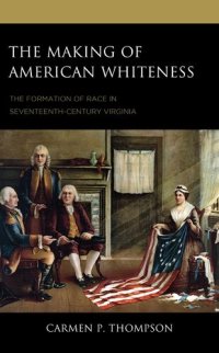 cover of the book The Making of American Whiteness: The Formation of Race in Seventeenth-Century Virginia