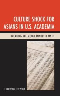 cover of the book Culture Shock for Asians in U.S. Academia : Breaking the Model Minority Myth