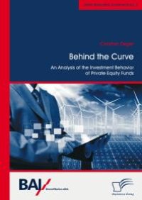 cover of the book Behind the Curve: An Analysis of the Investment Behavior of Private Equity Funds : An Analysis of the Investment Behavior of Private Equity Funds