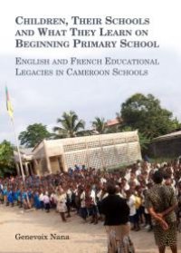 cover of the book Children, Their Schools and What They Learn on Beginning Primary School : English and French Educational Legacies in Cameroon Schools