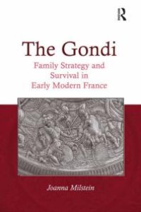 cover of the book The Gondi : Family Strategy and Survival in Early Modern France