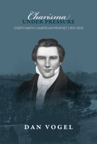 cover of the book Charisma under Pressure: Joseph Smith, American Prophet, 1831–1839