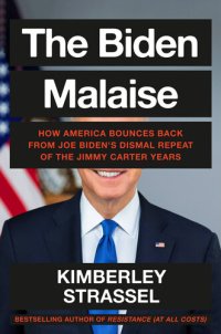 cover of the book The Biden Malaise: How America Bounces Back from Joe Biden's Dismal Repeat of the Jimmy Carter Years