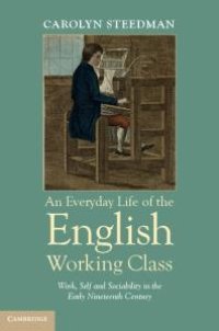 cover of the book An Everyday Life of the English Working Class : Work, Self and Sociability in the Early Nineteenth Century