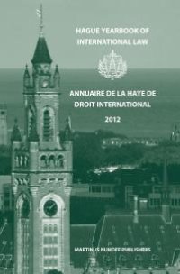 cover of the book Hague Yearbook of International Law / Annuaire de la Haye de Droit International, Vol. 25 (2012) : Hague Yearbook of International Law / Annuaire de la Haye de Droit International