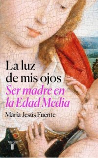 cover of the book La luz de mis ojos: Ser madre en la Edad Media