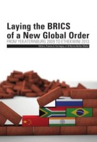 cover of the book Laying the BRICS of a New Global Order : From Yekaterinburg 2009 to eThekwini 2013