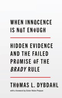 cover of the book When Innocence Is Not Enough: Hidden Evidence and the Failed Promise of the Brady Rule