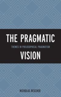 cover of the book The Pragmatic Vision : Themes in Philosophical Pragmatism