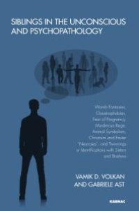 cover of the book Siblings in the Unconscious and Psychopathology : Womb Fantasies, Claustrophobias, Fear of Pregnancy, Murderous Rage, Animal Symbolism, Christmas and Easter Neuroses , and Twinnings or Identifications with Sisters and Brothers