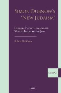 cover of the book Simon Dubnow's New Judaism : Diaspora Nationalism and the World History of the Jews