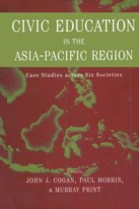 cover of the book Civic Education in the Asia-Pacific Region : Case Studies Across Six Societies