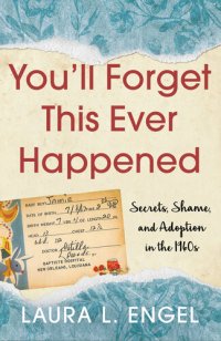 cover of the book You'll Forget This Ever Happened: Secrets, Shame, and Adoption in the 1960s