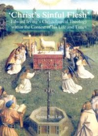 cover of the book 'Christ’s Sinful Flesh' : Edward Irving's Christological Theology within the Context of his Life and Times