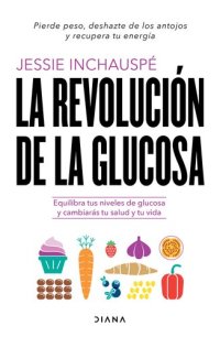 cover of the book La revolución de la glucosa (Edición mexicana): Equilibra tus niveles de glucosa y cambiarás tu salud y tu vida