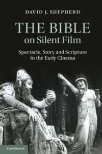 cover of the book The Bible on Silent Film : Spectacle, Story and Scripture in the Early Cinema