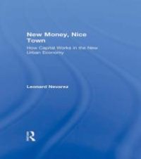 cover of the book New Money, Nice Town : How Capital Works in the New Urban Economy