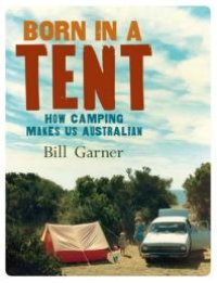 cover of the book Born in a Tent : How Camping Makes Us Australian