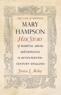 cover of the book The Case of Mistress Mary Hampson : Her Story of Marital Abuse and Defiance in Seventeenth-Century England