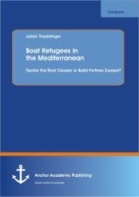 cover of the book Boat Refugees in the Mediterranean: Tackle the Root Causes or Build Fortress Europe? : Tackle the Root Causes or Build Fortress Europe?