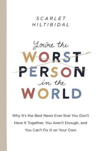 cover of the book You're the Worst Person in the World: Why It's the Best News Ever that You Don't Have it Together, You Aren't Enough, and You Can't Fix It on Your Own