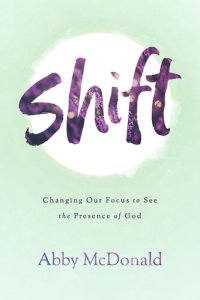 cover of the book Shift: Changing Our Focus to See the Presence of God