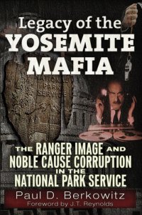 cover of the book Legacy of the Yosemite Mafia: The Ranger Image and Noble Cause Corruption in the National Park Service