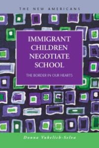 cover of the book Immigrant Children Negotiate School : The Border in Our Hearts