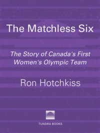 cover of the book The Matchless Six: The Story of Canada's First Women's Olympic Team