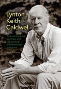 cover of the book Lynton Keith Caldwell : An Environmental Visionary and the National Environmental Policy Act