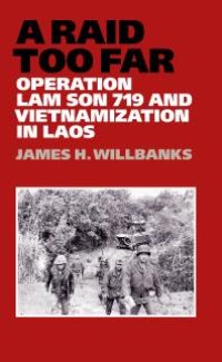 cover of the book A Raid Too Far : Operation Lam Son 719 and Vietnamization in Laos