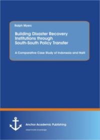 cover of the book Building Disaster Recovery Institutions through South-South Policy Transfer: A Comparative Case Study of Indonesia and Haiti : A Comparative Case Study of Indonesia and Haiti