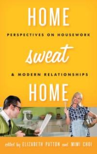 cover of the book Home Sweat Home : Perspectives on Housework and Modern Relationships