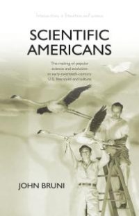 cover of the book Scientific Americans : The Making of Popular Science and Evolution in Early-Twentieth-Century U.S. Literature and Culture