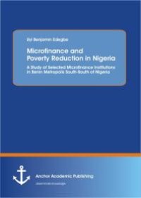 cover of the book Microfinance and Poverty Reduction: An Empirical Evidence from Benin Metropolis South-South of Nigeria : An Empirical Evidence from Benin Metropolis South-South of Nigeria