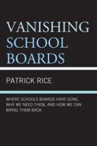 cover of the book Vanishing School Boards : Where School Boards Have Gone, Why We Need Them, and How We Can Bring Them Back