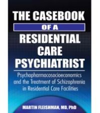 cover of the book The Casebook of a Residential Care Psychiatrist : Psychopharmacosocioeconomics and the Treatment of Schizophrenia in Residential Care Facilities