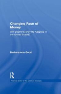 cover of the book Changing Face of Money : Will Electric Money Be Adopted in the United States?