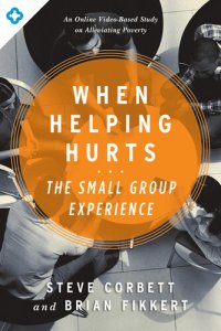 cover of the book When Helping Hurts: The Small Group Experience: An Online Video-Based Study on Alleviating Poverty